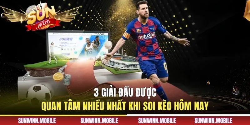 3 giải đấu được quan tâm nhiều nhất khi soi kèo hôm nay