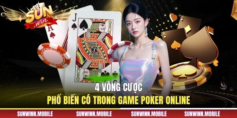 4 vòng cược phổ biến có trong game Poker online
