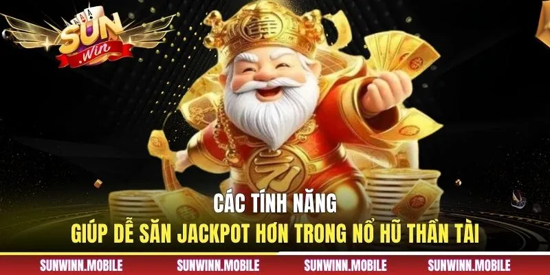 Các tính năng giúp dễ săn jackpot hơn trong Nổ hũ Thần Tài