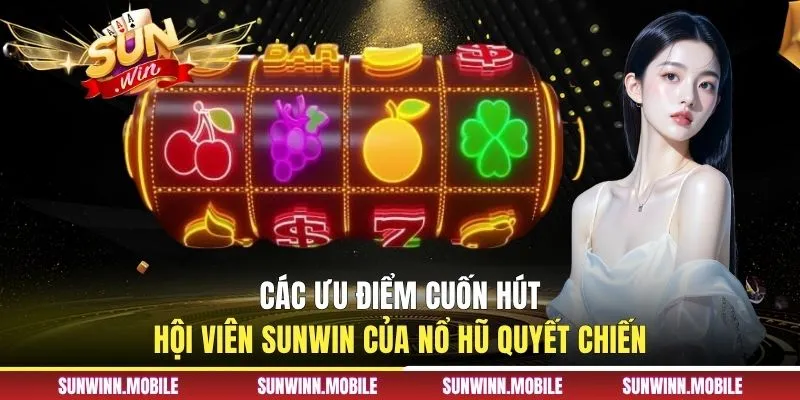 Các ưu điểm cuốn hút hội viên Sunwin của Nổ hũ quyết chiến