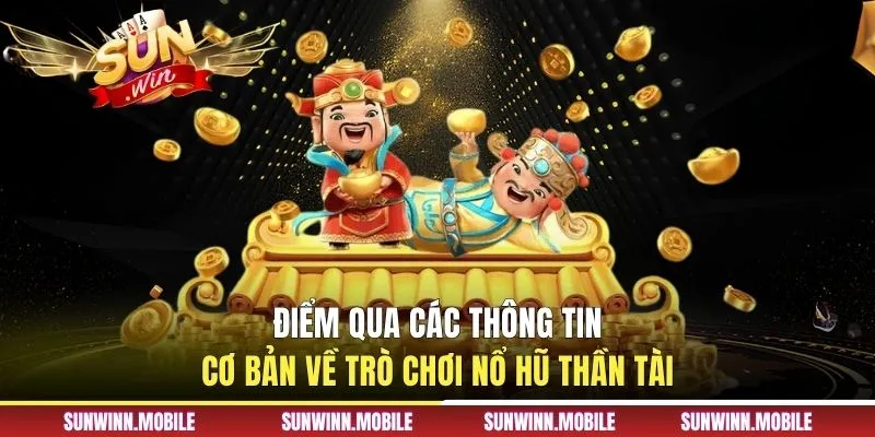 Điểm qua các thông tin cơ bản về trò chơi Nổ hũ Thần Tài