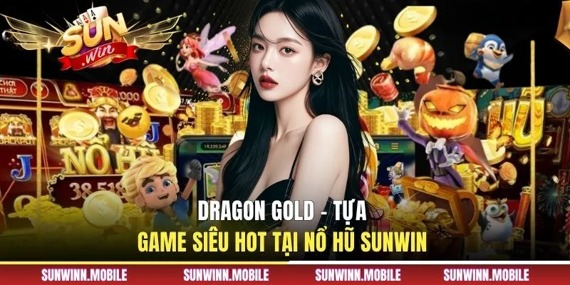 Dragon Gold - Tựa game siêu hot tại nổ hũ Sunwin