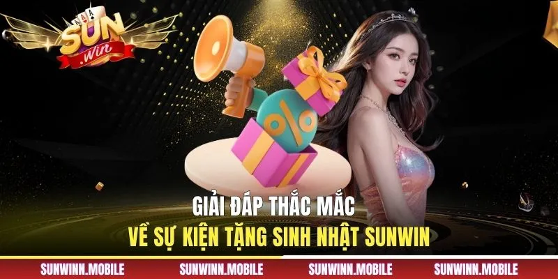Giải đáp thắc mắc về sự kiện tặng sinh nhật Sunwin