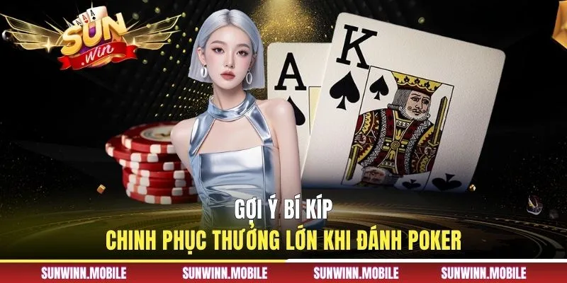 Gợi ý bí kíp chinh phục thưởng lớn khi đánh Poker