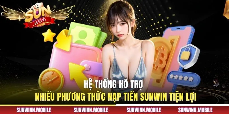 Hệ thống hỗ trợ nhiều phương thức nạp tiền Sunwin tiện lợi