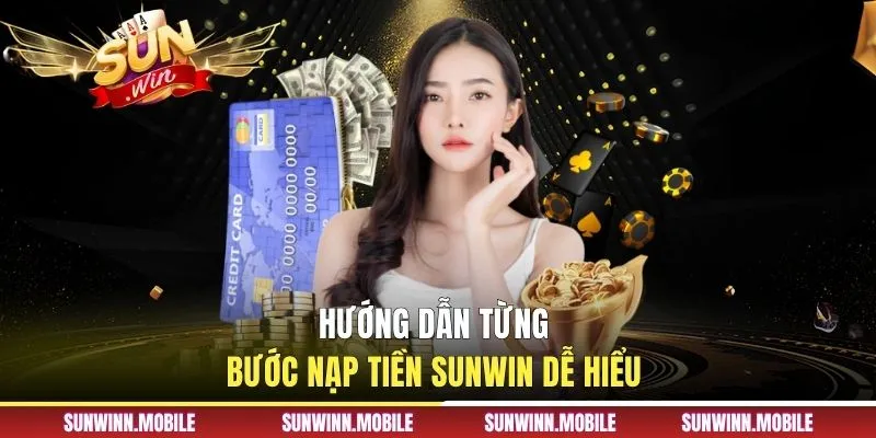 Hướng dẫn từng bước nạp tiền Sunwin dễ hiểu