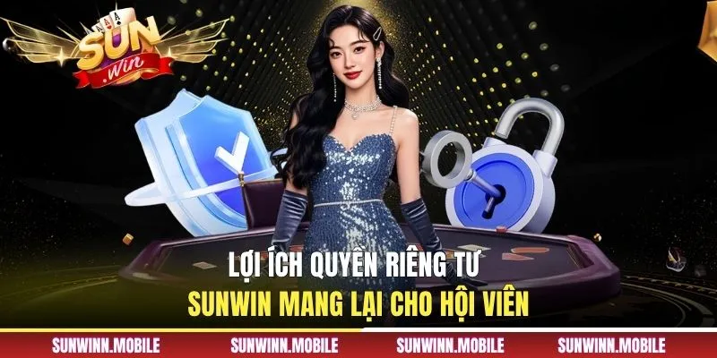 Lợi ích quyền riêng tư Sunwin mang lại cho hội viên