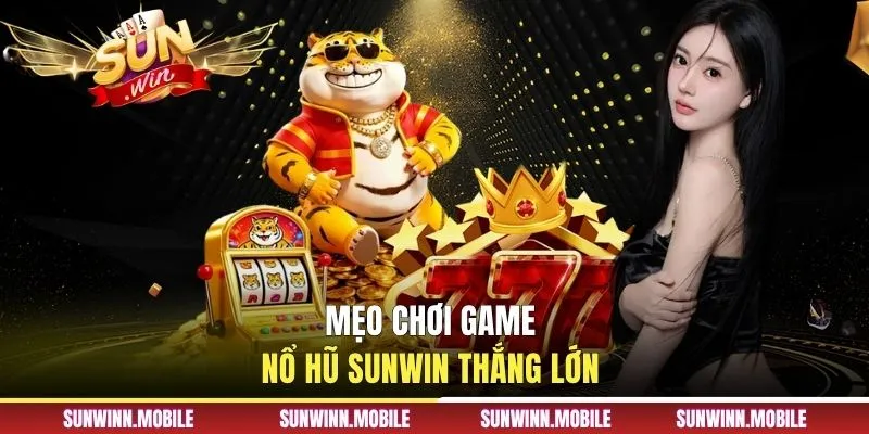 Mẹo chơi game nổ hũ Sunwin thắng lớn