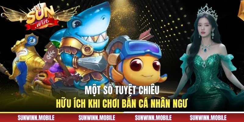 Một số tuyệt chiêu hữu ích khi chơi bắn cá nhân ngư
