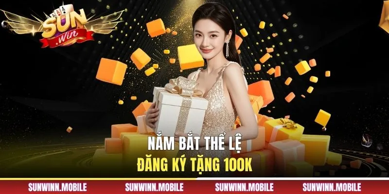 Nắm bắt thể lệ đăng ký tặng 100K