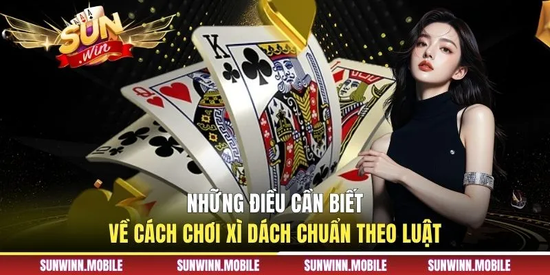 Những điều cần biết về cách chơi xì dách chuẩn theo luật
