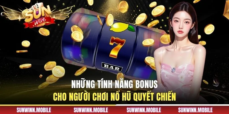 Những tính năng bonus cho người chơi Nổ hũ quyết chiến