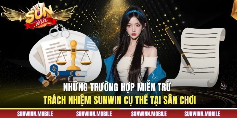 Những trường hợp miễn trừ trách nhiệm Sunwin cụ thể tại sân chơi