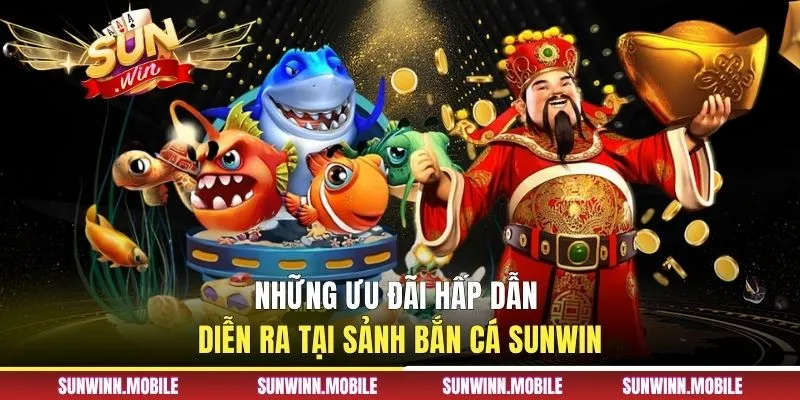 Những ưu đãi hấp dẫn diễn ra tại sảnh bắn cá Sunwin