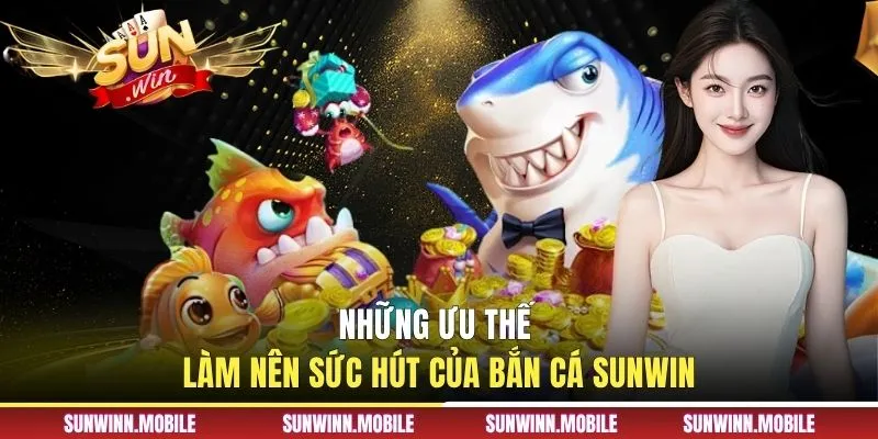 Những ưu thế làm nên sức hút của bắn cá Sunwin
