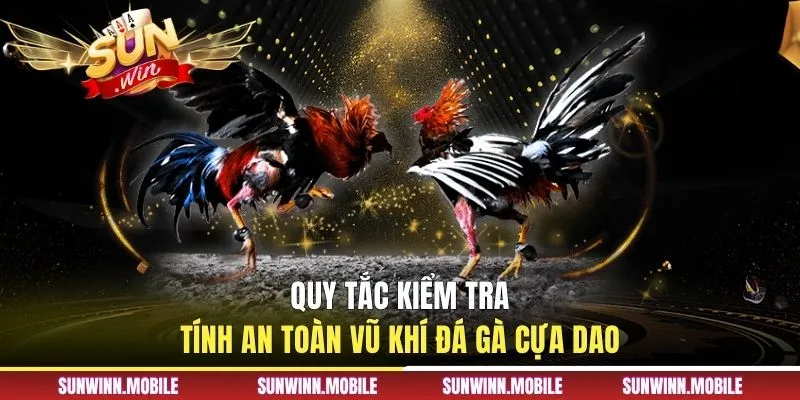 Quy tắc kiểm tra tính an toàn vũ khí đá gà cựa dao