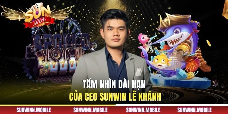 Tầm nhìn dài hạn của CEO Sunwin Lê Khánh