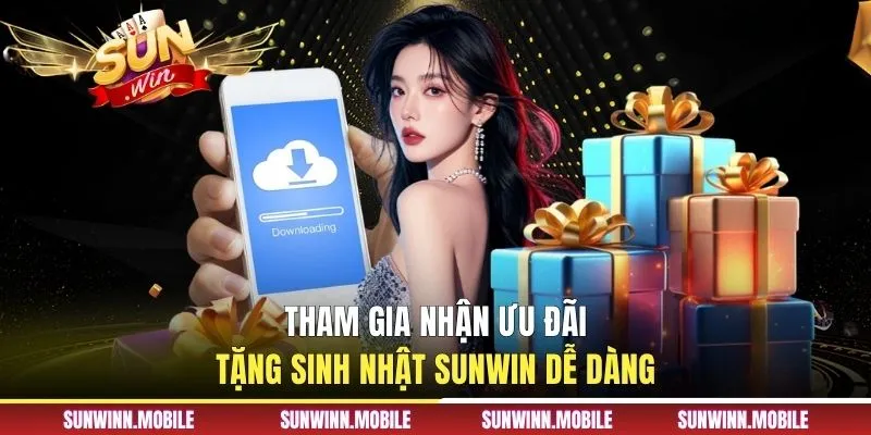 Tham gia nhận ưu đãi tặng sinh nhật Sunwin dễ dàng