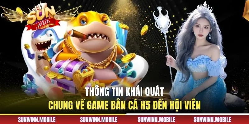 Thông tin khái quát chung về game bắn cá H5 đến hội viên