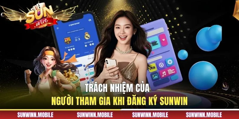 Trách nhiệm của người tham gia khi đăng ký Sunwin