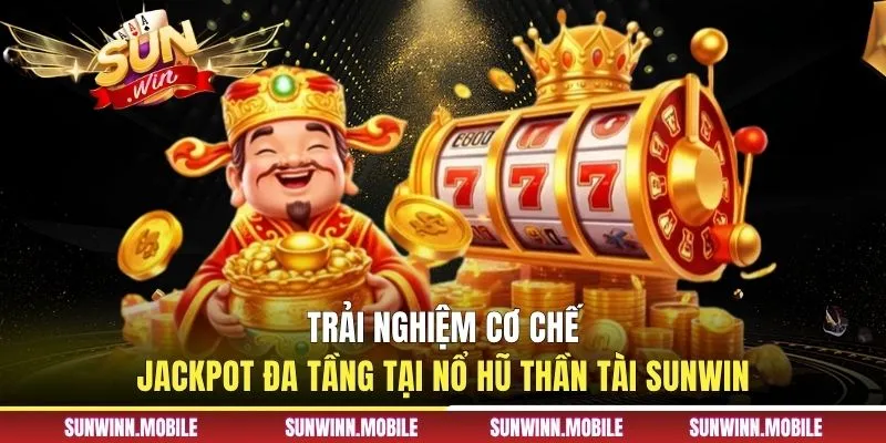 Trải nghiệm cơ chế jackpot đa tầng tại Nổ hũ Thần Tài Sunwin